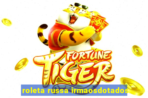 roleta russa irmaosdotados